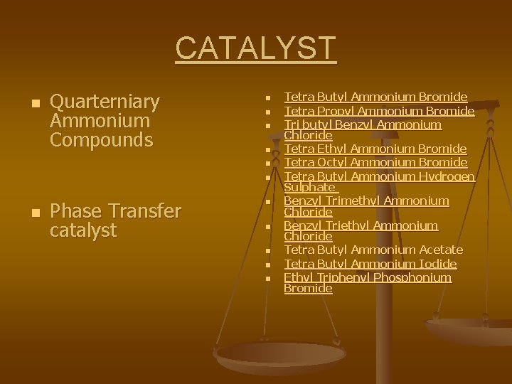 CATALYST n Quarterniary Ammonium Compounds n n n n Phase Transfer catalyst n n