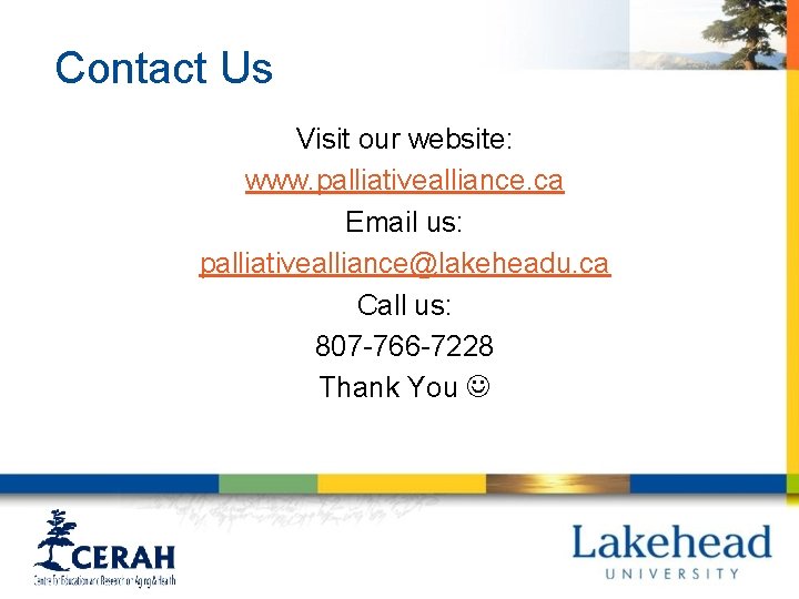 Contact Us Visit our website: www. palliativealliance. ca Email us: palliativealliance@lakeheadu. ca Call us: