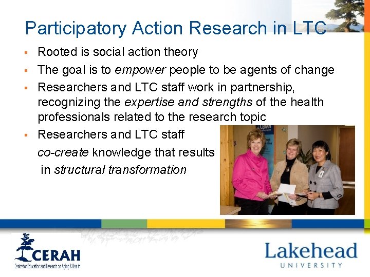 Participatory Action Research in LTC § § Rooted is social action theory The goal