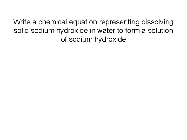 Write a chemical equation representing dissolving solid sodium hydroxide in water to form a