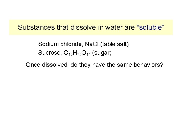 Substances that dissolve in water are “soluble” Sodium chloride, Na. Cl (table salt) Sucrose,