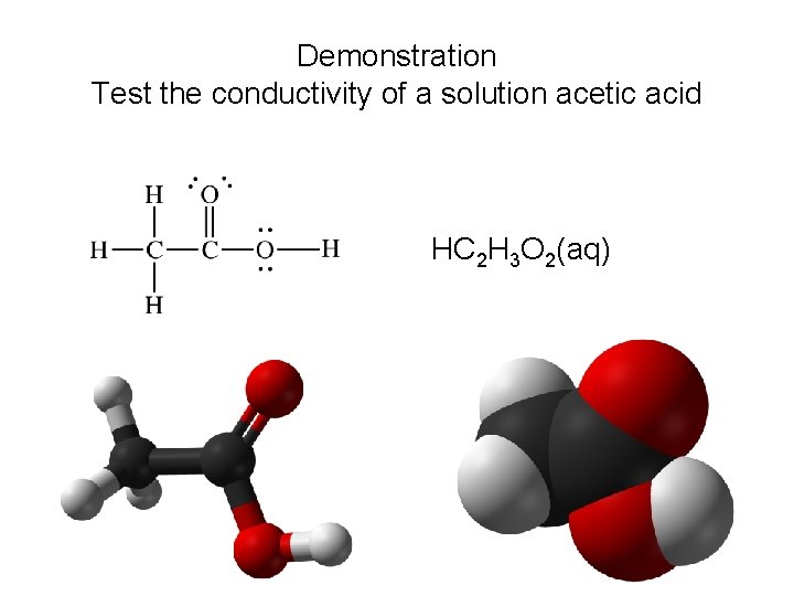 Demonstration Test the conductivity of a solution acetic acid HC 2 H 3 O