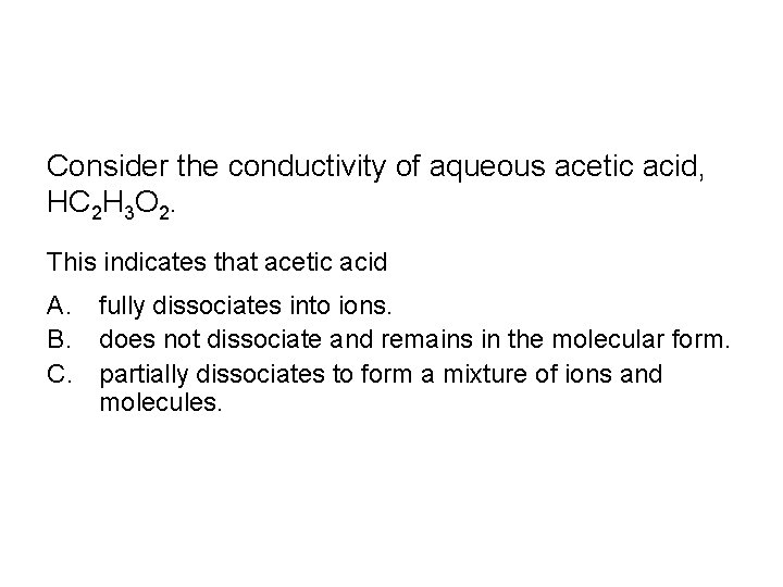 Consider the conductivity of aqueous acetic acid, HC 2 H 3 O 2. This