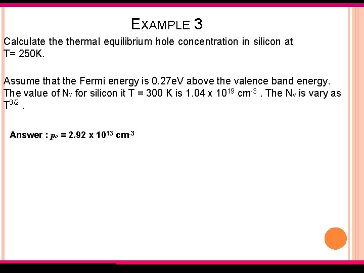 EXAMPLE 3 Calculate thermal equilibrium hole concentration in silicon at T= 250 K. Assume