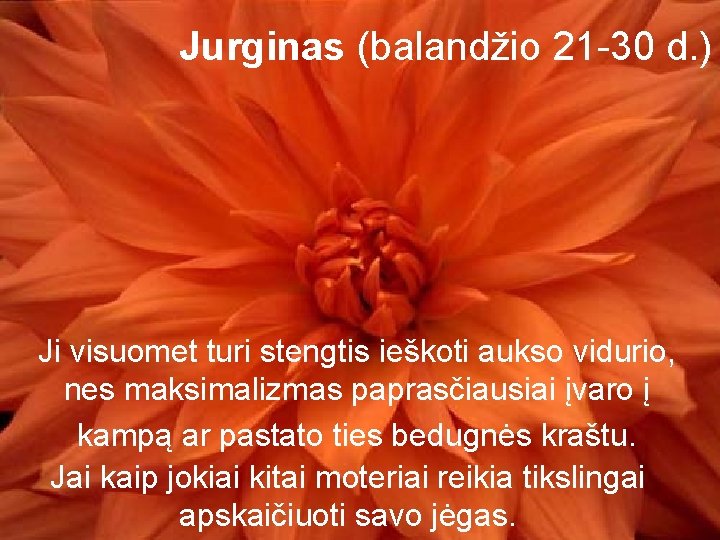 Jurginas (balandžio 21 -30 d. ) Ji visuomet turi stengtis ieškoti aukso vidurio, nes