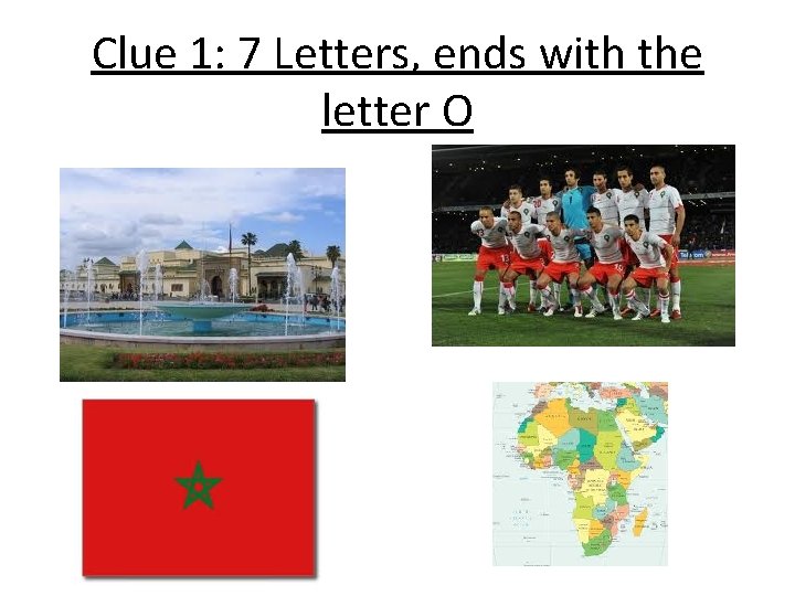 Clue 1: 7 Letters, ends with the letter O 