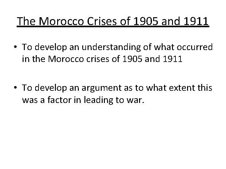 The Morocco Crises of 1905 and 1911 • To develop an understanding of what