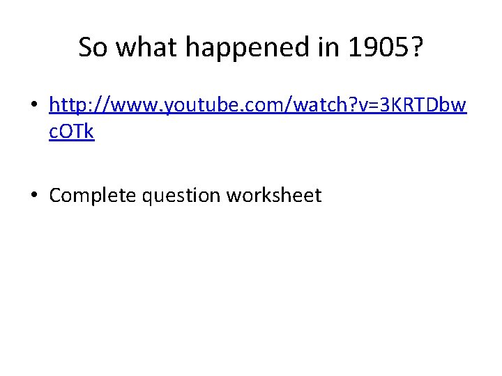 So what happened in 1905? • http: //www. youtube. com/watch? v=3 KRTDbw c. OTk