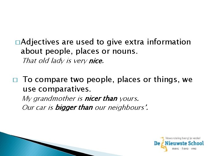 � Adjectives are used to give extra information about people, places or nouns. That