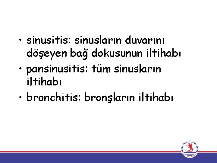  • sinusitis: sinusların duvarını döşeyen bağ dokusunun iltihabı • pansinusitis: tüm sinusların iltihabı