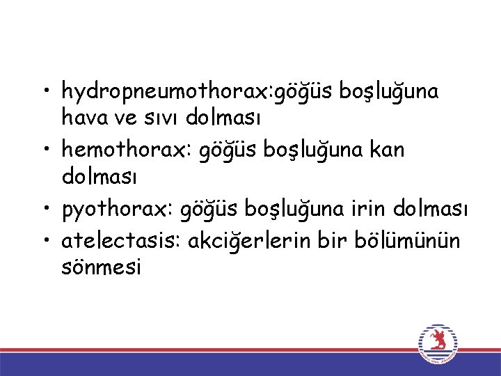  • hydropneumothorax: göğüs boşluğuna hava ve sıvı dolması • hemothorax: göğüs boşluğuna kan