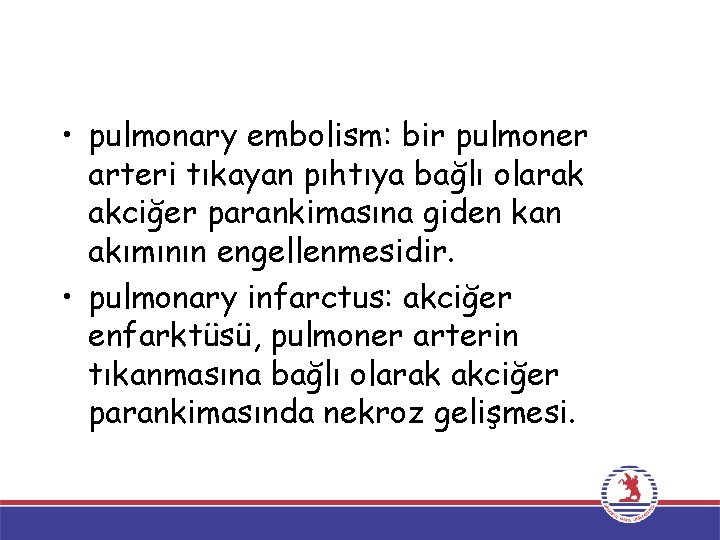  • pulmonary embolism: bir pulmoner arteri tıkayan pıhtıya bağlı olarak akciğer parankimasına giden