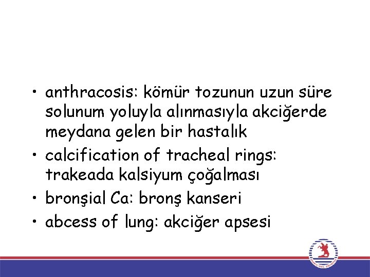  • anthracosis: kömür tozunun uzun süre solunum yoluyla alınmasıyla akciğerde meydana gelen bir