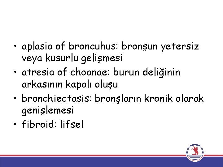 • aplasia of broncuhus: bronşun yetersiz veya kusurlu gelişmesi • atresia of choanae: