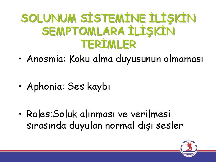 SOLUNUM SİSTEMİNE İLİŞKİN SEMPTOMLARA İLİŞKİN TERİMLER • Anosmia: Koku alma duyusunun olmaması • Aphonia: