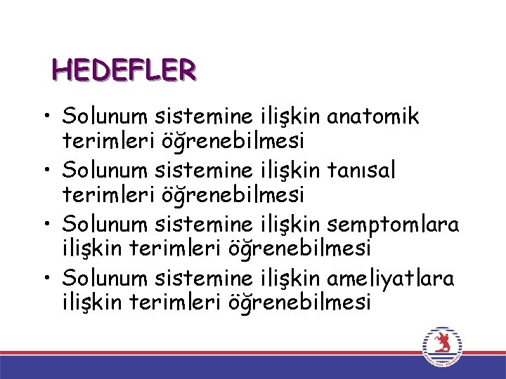 HEDEFLER • Solunum sistemine ilişkin anatomik terimleri öğrenebilmesi • Solunum sistemine ilişkin tanısal terimleri