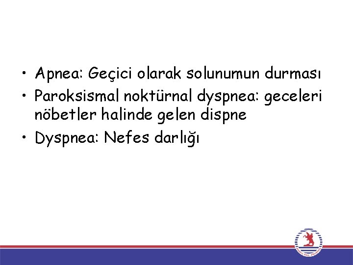  • Apnea: Geçici olarak solunumun durması • Paroksismal noktürnal dyspnea: geceleri nöbetler halinde