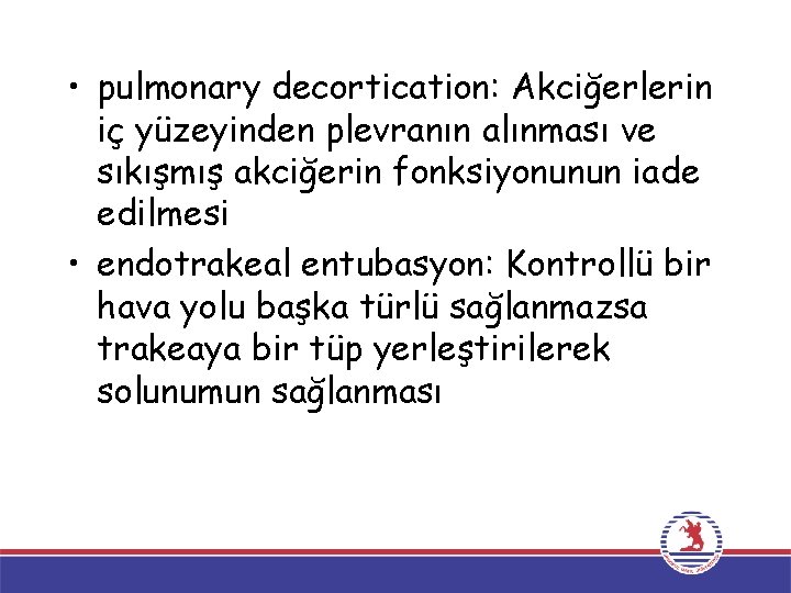  • pulmonary decortication: Akciğerlerin iç yüzeyinden plevranın alınması ve sıkışmış akciğerin fonksiyonunun iade