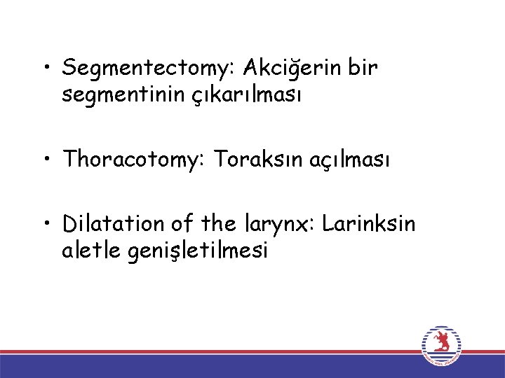  • Segmentectomy: Akciğerin bir segmentinin çıkarılması • Thoracotomy: Toraksın açılması • Dilatation of