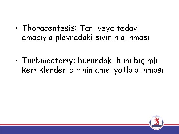  • Thoracentesis: Tanı veya tedavi amacıyla plevradaki sıvının alınması • Turbinectomy: burundaki huni