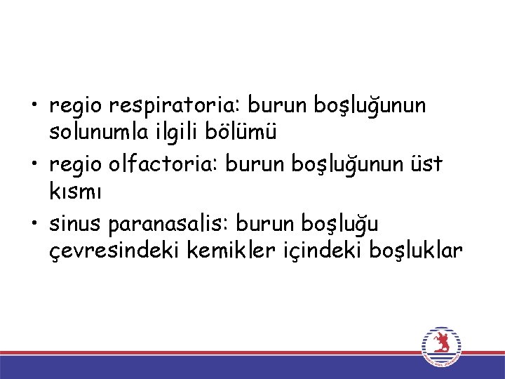  • regio respiratoria: burun boşluğunun solunumla ilgili bölümü • regio olfactoria: burun boşluğunun