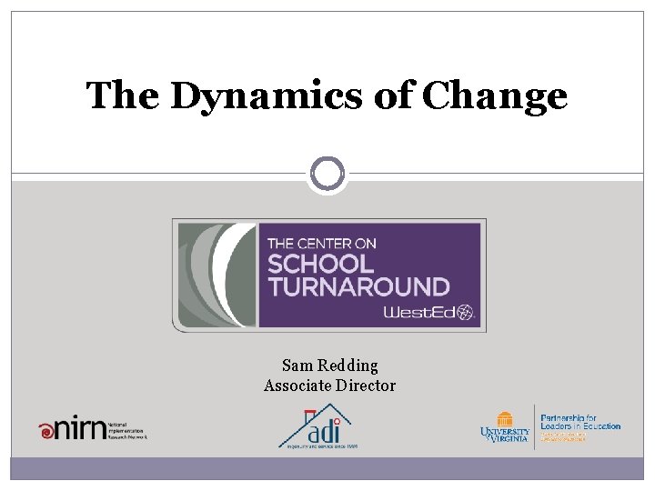 The Dynamics of Change Sam Redding Associate Director 