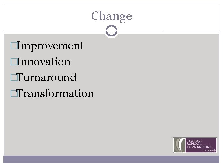 Change �Improvement �Innovation �Turnaround �Transformation 