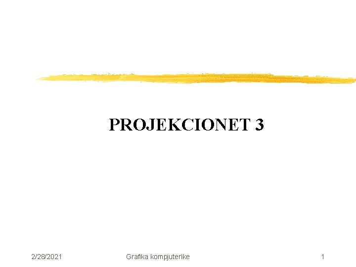 2/28/2021 PROJEKCIONET 3 Grafika kompjuterike 1 2/28/2021 PROJEKCIONET 3 Grafika kompjuterike 1