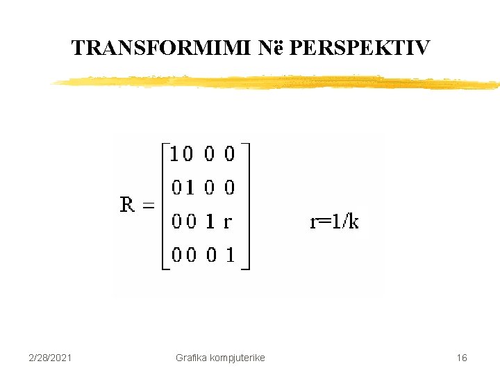 TRANSFORMIMI Në PERSPEKTIV 2/28/2021 Grafika kompjuterike 16 TRANSFORMIMI Në PERSPEKTIV 2/28/2021 Grafika kompjuterike 16