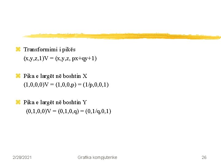 z Transformimi i pikës (x, y, z, 1)V = (x, y, z, px+qy+1) z z Transformimi i pikës (x, y, z, 1)V = (x, y, z, px+qy+1) z