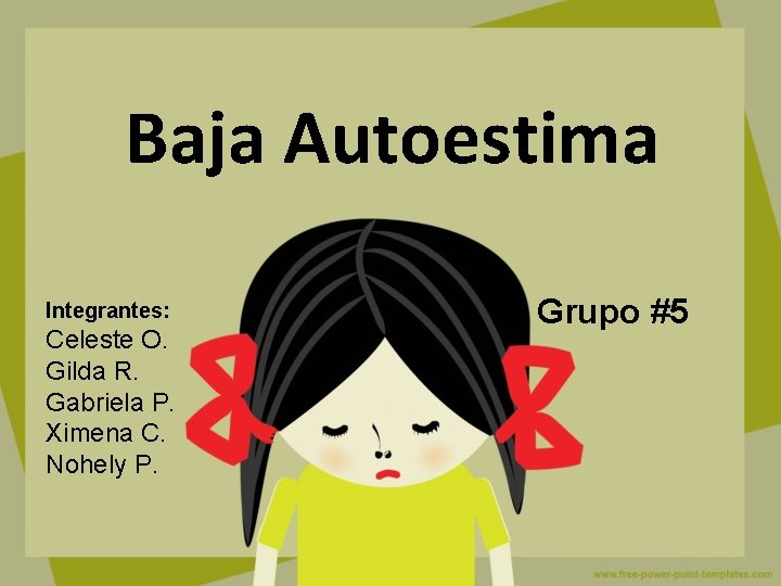 Baja Autoestima Integrantes: Celeste O. Gilda R. Gabriela P. Ximena C. Nohely P. Grupo