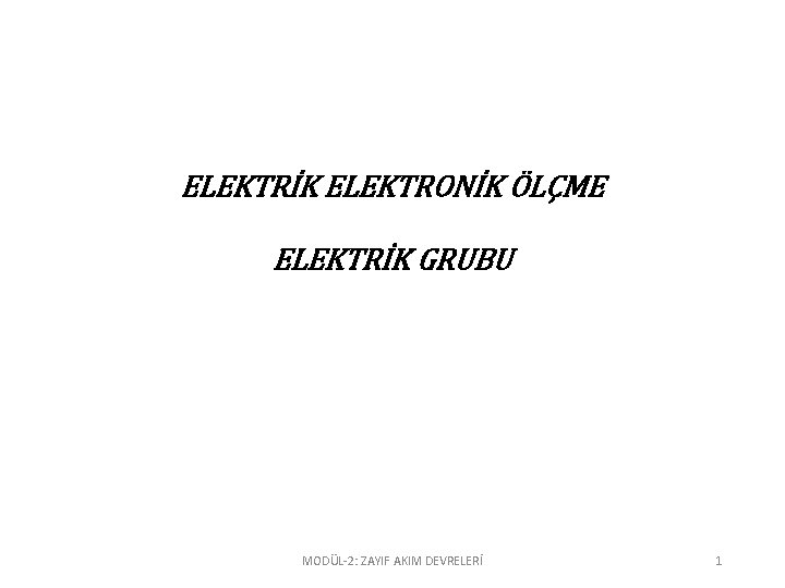 ELEKTRİK ELEKTRONİK ÖLÇME ELEKTRİK GRUBU MODÜL-2: ZAYIF AKIM DEVRELERİ 1 