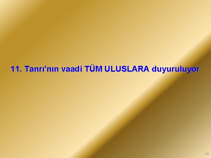 11. Tanrı’nın vaadi TÜM ULUSLARA duyuruluyor 19 