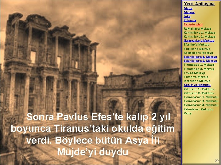 Yeni Antlaşma Sonra Pavlus Efes’te kalıp 2 yıl boyunca Tiranus’taki okulda eğitim verdi. Böylece