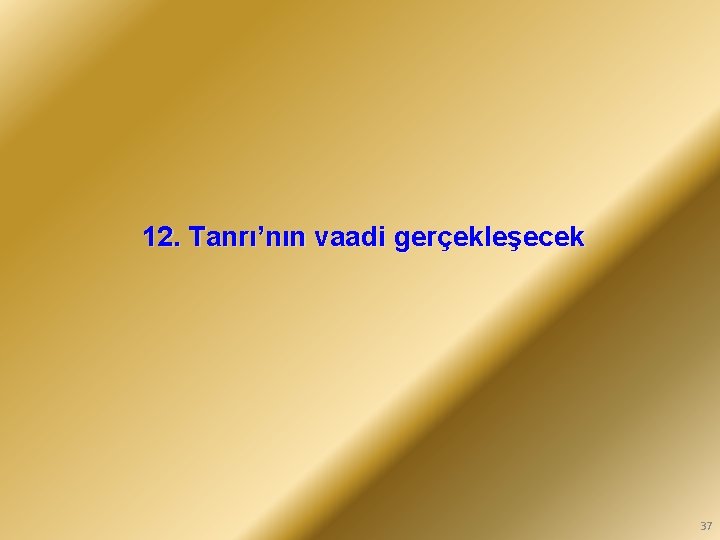 12. Tanrı’nın vaadi gerçekleşecek 37 