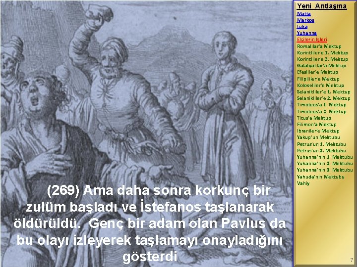 Yeni Antlaşma (269) Ama daha sonra korkunç bir zulüm başladı ve İstefanos taşlanarak öldürüldü.