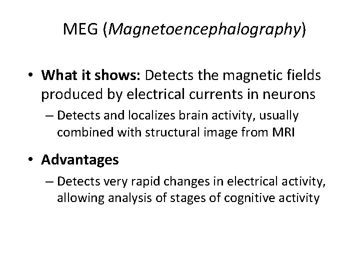 MEG (Magnetoencephalography) • What it shows: Detects the magnetic fields produced by electrical currents MEG (Magnetoencephalography) • What it shows: Detects the magnetic fields produced by electrical currents
