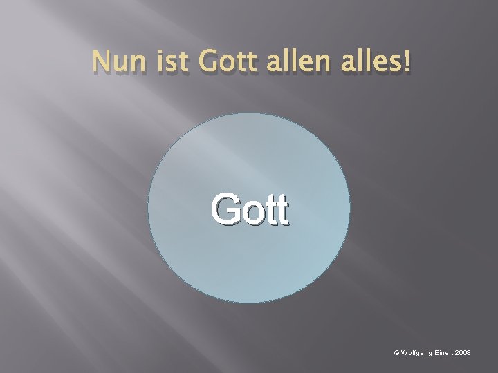 Nun ist Gott allen alles! Gott © Wolfgang Einert 2008 