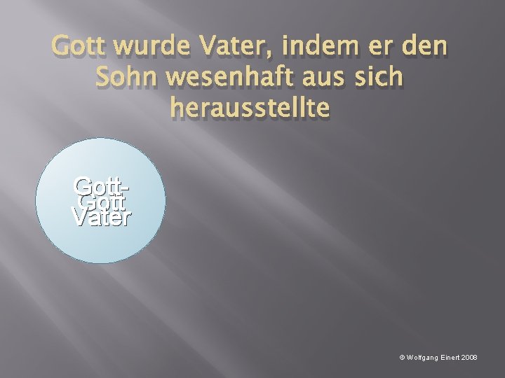 Gott wurde Vater, indem er den Sohn wesenhaft aus sich herausstellte Gott Vater Sohn