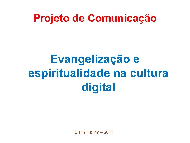 Projeto de Comunicação Evangelização e espiritualidade na cultura digital Elson Faxina – 2015 