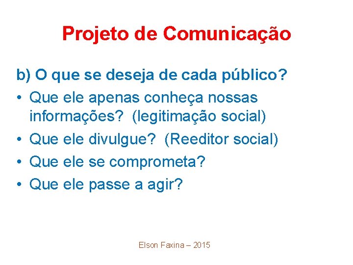 Projeto de Comunicação b) O que se deseja de cada público? • Que ele