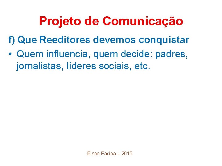 Projeto de Comunicação f) Que Reeditores devemos conquistar • Quem influencia, quem decide: padres,