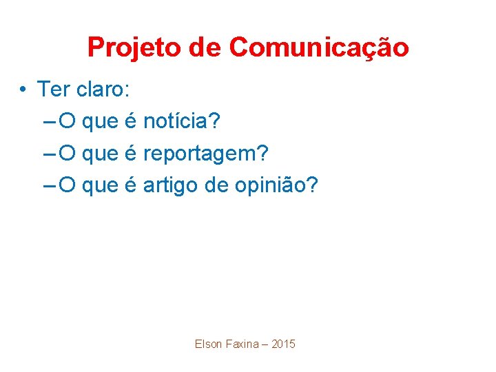 Projeto de Comunicação • Ter claro: – O que é notícia? – O que