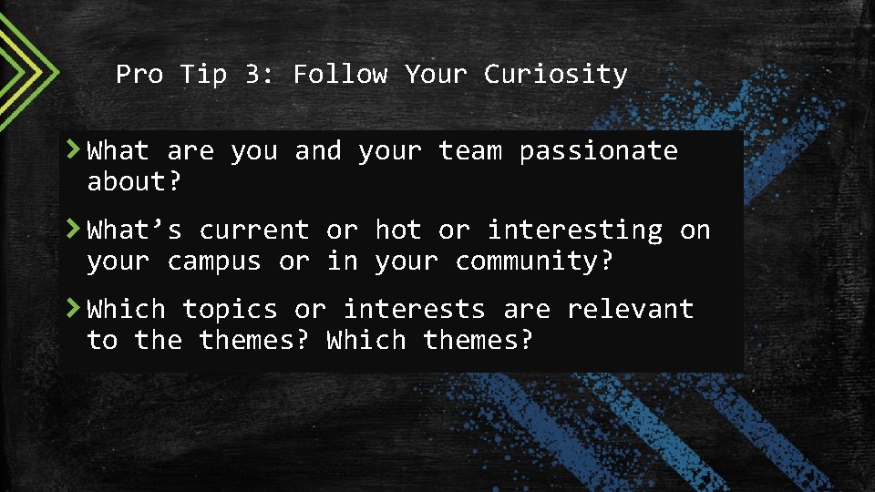 Pro Tip 3: Follow Your Curiosity What are you and your team passionate about?