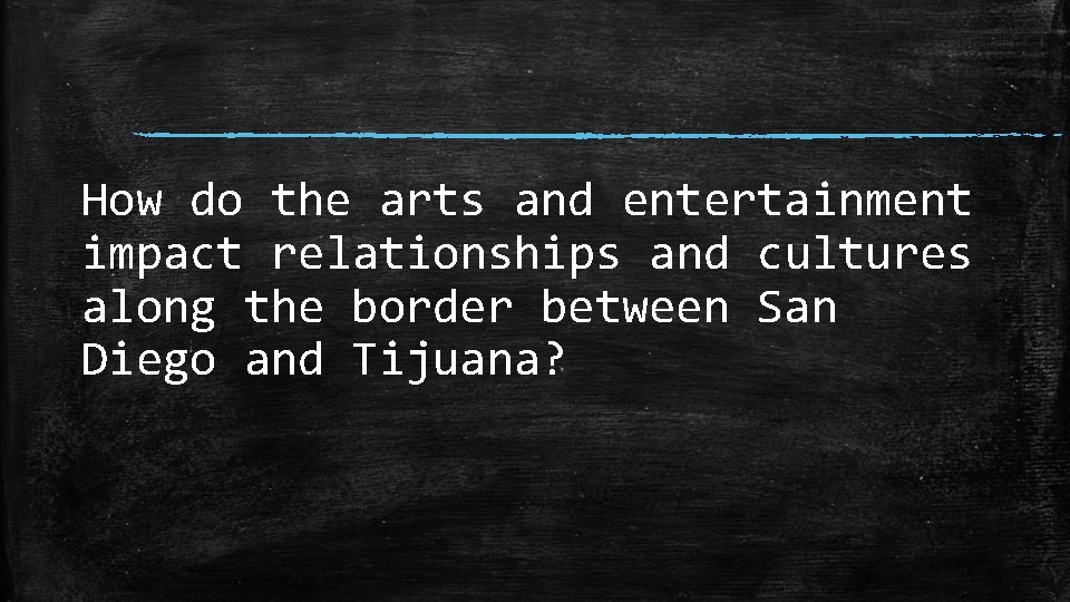 How do the arts and entertainment impact relationships and cultures along the border between