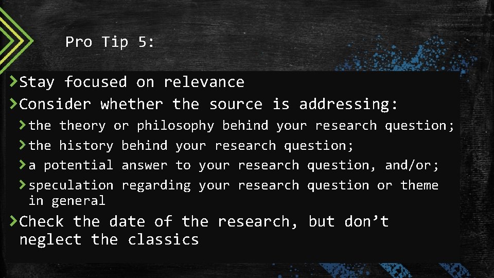 Pro Tip 5: Stay focused on relevance Consider whether the source is addressing: theory