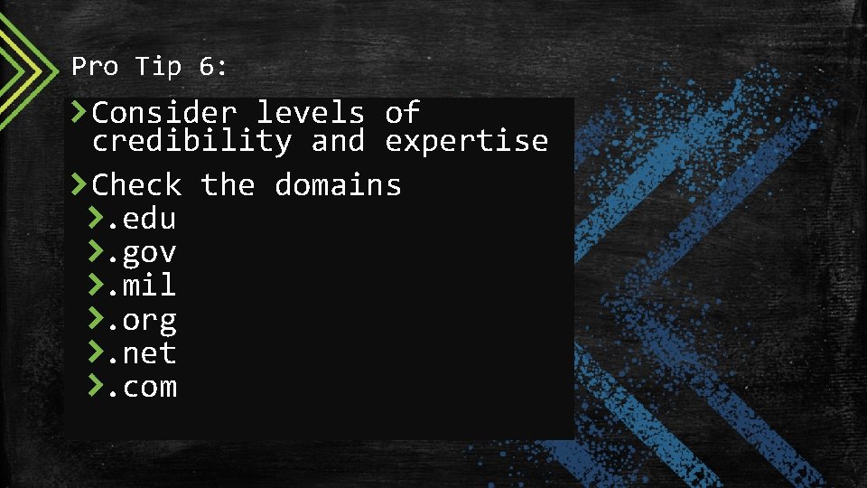 Pro Tip 6: Consider levels of credibility and expertise Check the domains . edu.