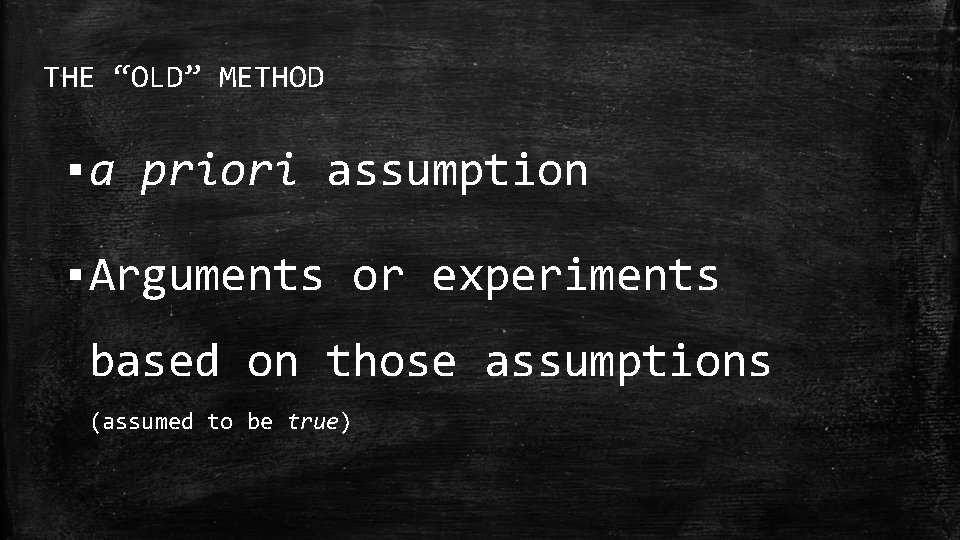 THE “OLD” METHOD ▪ a priori assumption ▪ Arguments or experiments based on those