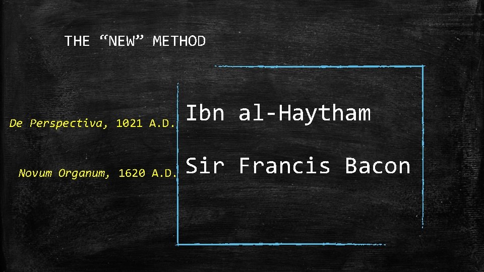 THE “NEW” METHOD De Perspectiva, 1021 A. D. Novum Organum, 1620 A. D. Ibn