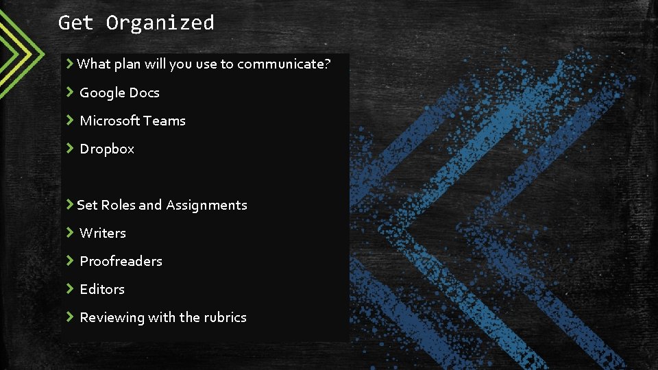 Get Organized What plan will you use to communicate? Google Docs Microsoft Teams Dropbox